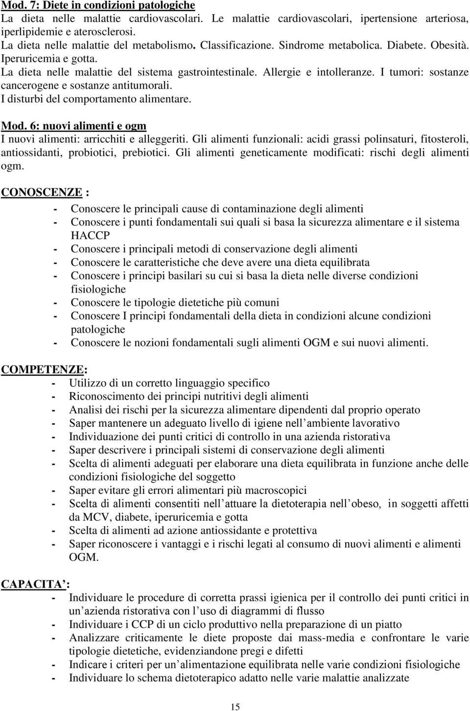 I tumori: sostanze cancerogene e sostanze antitumorali. I disturbi del comportamento alimentare. Mod. 6: nuovi alimenti e ogm I nuovi alimenti: arricchiti e alleggeriti.