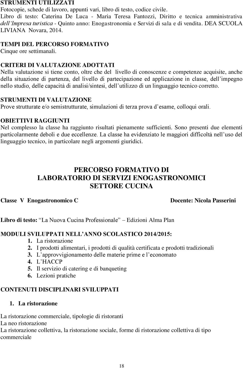 DEA SCUOLA LIVIANA Novara, 2014. TEMPI DEL PERCORSO FORMATIVO Cinque ore settimanali.