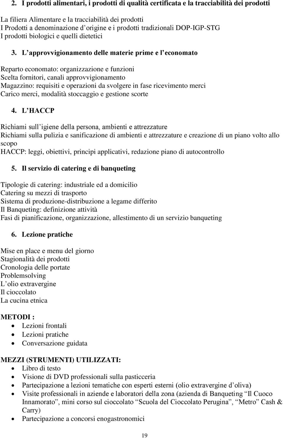 L approvvigionamento delle materie prime e l economato Reparto economato: organizzazione e funzioni Scelta fornitori, canali approvvigionamento Magazzino: requisiti e operazioni da svolgere in fase