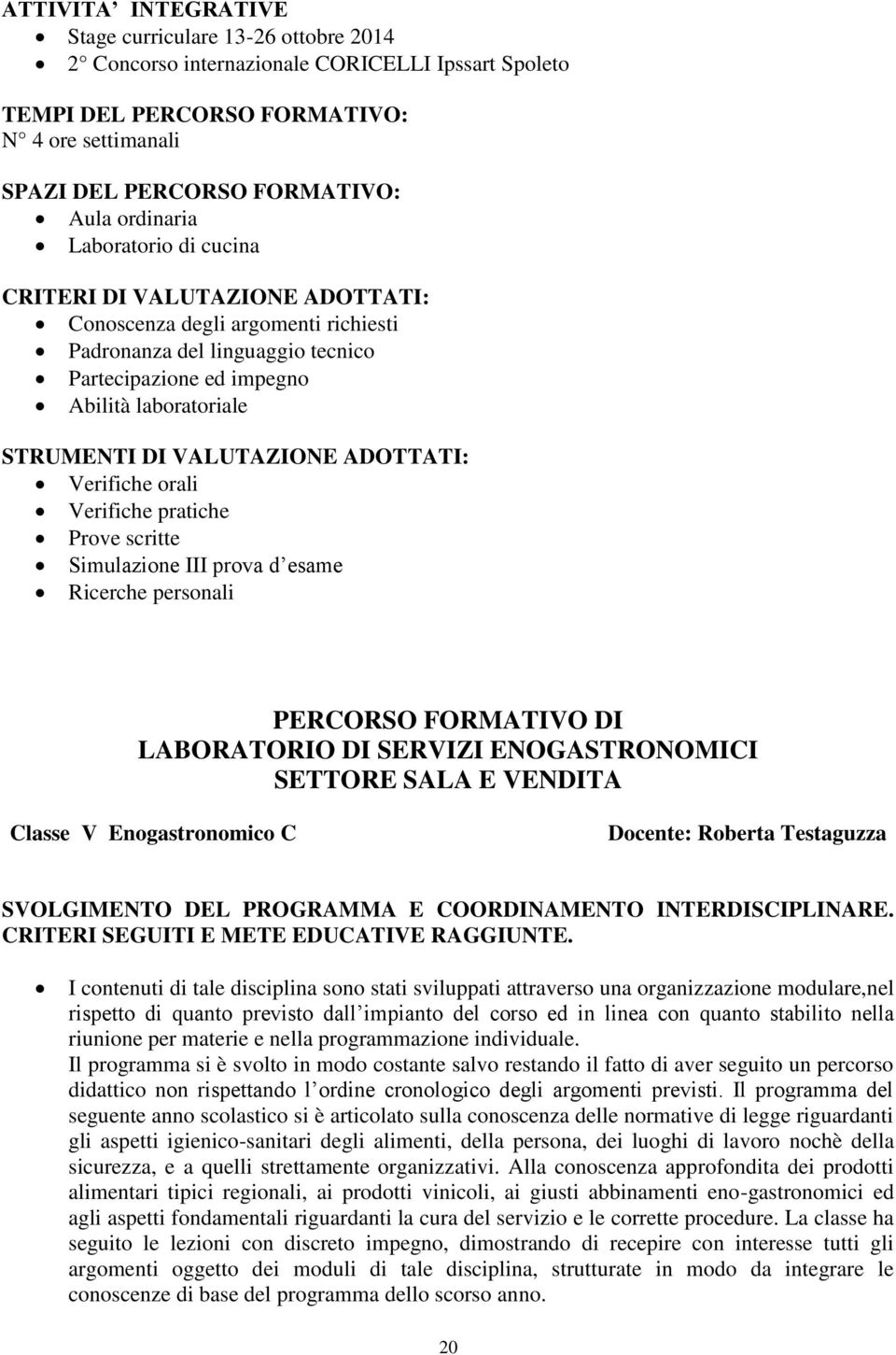 VALUTAZIONE ADOTTATI: Verifiche orali Verifiche pratiche Prove scritte Simulazione III prova d esame Ricerche personali PERCORSO FORMATIVO DI LABORATORIO DI SERVIZI ENOGASTRONOMICI SETTORE SALA E