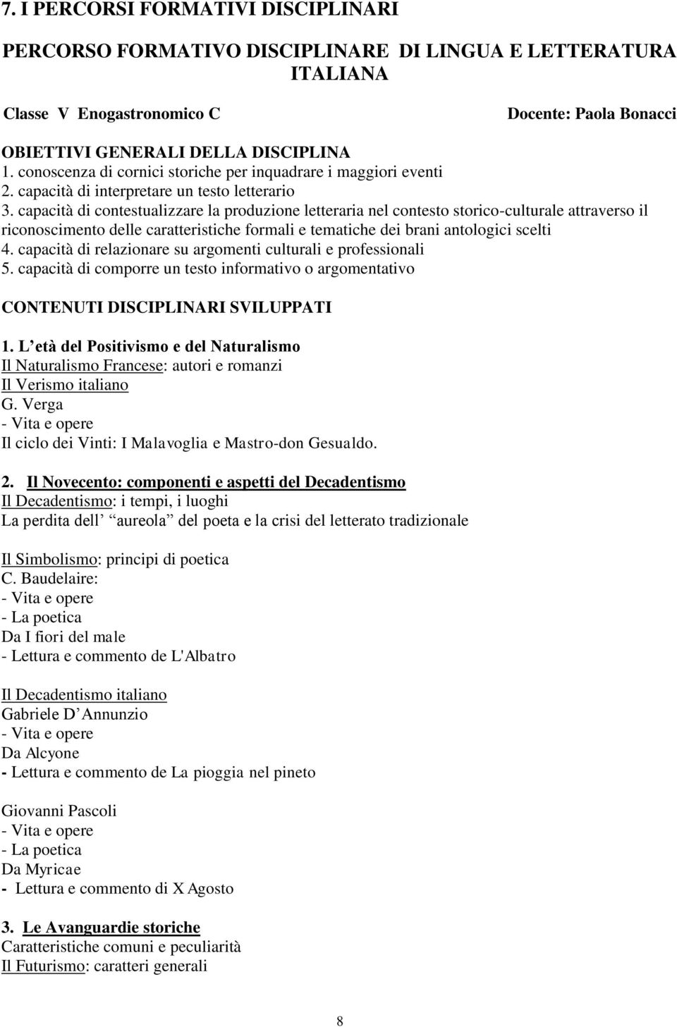 capacità di contestualizzare la produzione letteraria nel contesto storico-culturale attraverso il riconoscimento delle caratteristiche formali e tematiche dei brani antologici scelti 4.