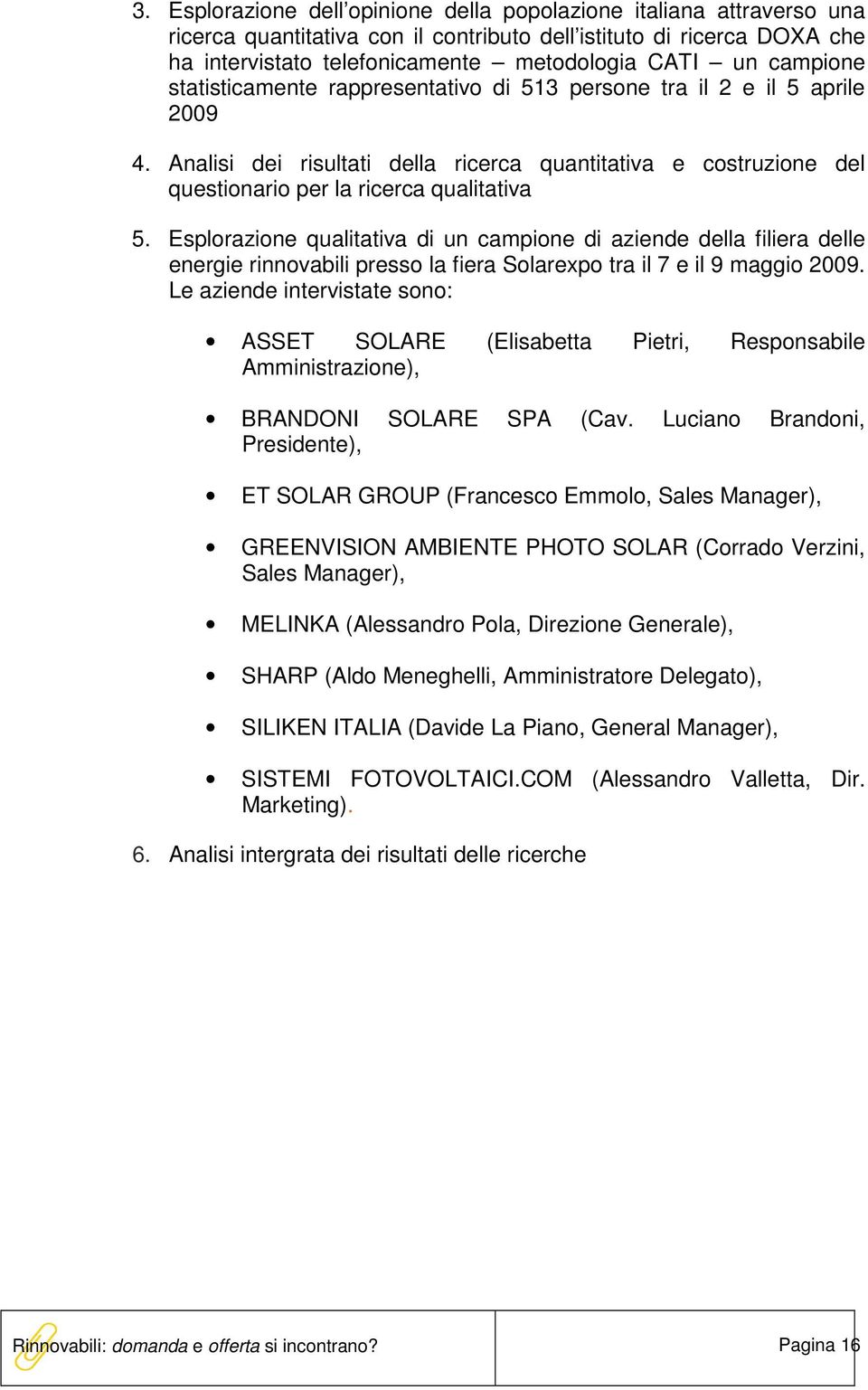 Esplorazione qualitativa di un campione di aziende della filiera delle energie rinnovabili presso la fiera Solarexpo tra il 7 e il 9 maggio 2009.