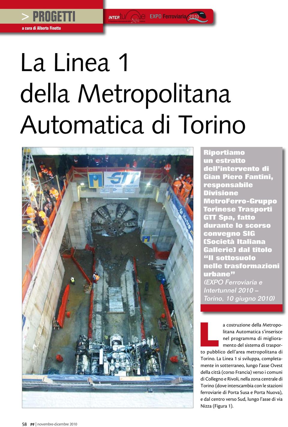 costruzione della Metropolitana Automatica s inserisce nel programma di miglioramento del sistema di trasporto pubblico dell area metropolitana di Torino.