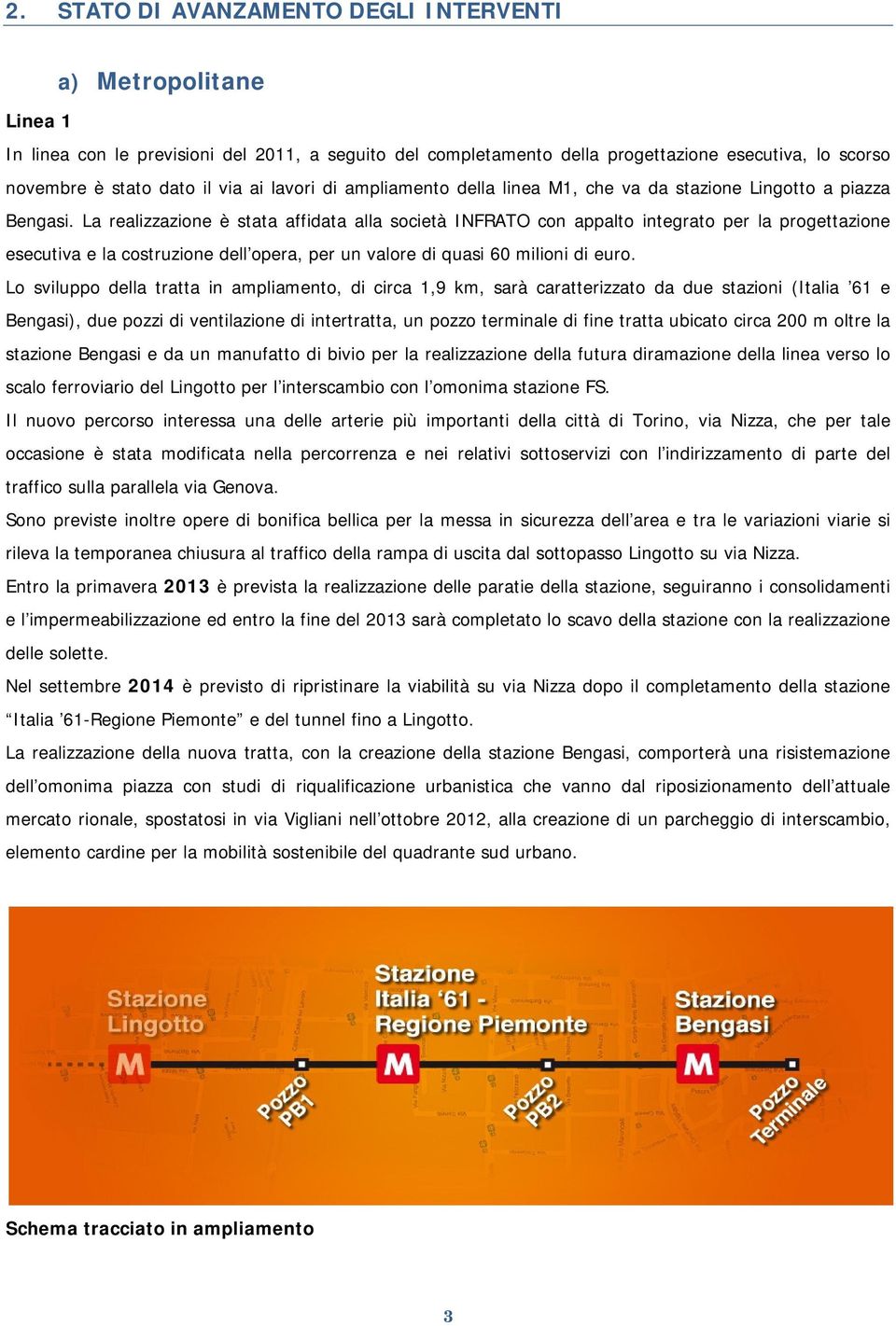 La realizzazione è stata affidata alla società INFRATO con appalto integrato per la progettazione esecutiva e la costruzione dell opera, per un valore di quasi 60 milioni di euro.