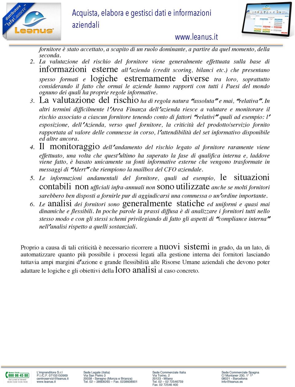 ) che presentano spesso formati e logiche estremamente diverse tra loro, soprattutto considerando il fatto che ormai le aziende hanno rapporti con tutti i Paesi del mondo ognuno dei quali ha proprie