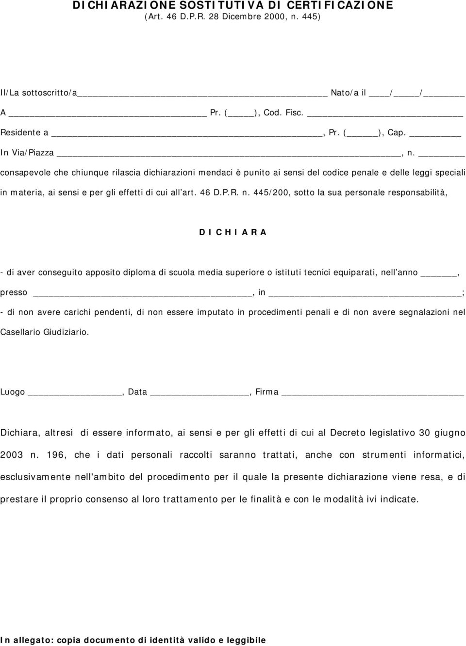 445/200, sotto la sua personale responsabilità, D I C H I A R A - di aver conseguito apposito diploma di scuola media superiore o istituti tecnici equiparati, nell anno, presso, in ; - di non avere