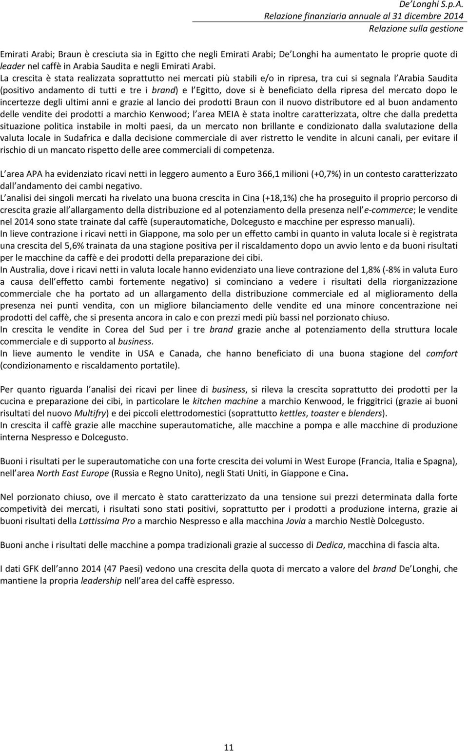 La crescita è stata realizzata soprattutto nei mercati più stabili e/o in ripresa, tra cui si segnala l Arabia Saudita (positivo andamento di tutti e tre i brand) e l Egitto, dove si è beneficiato