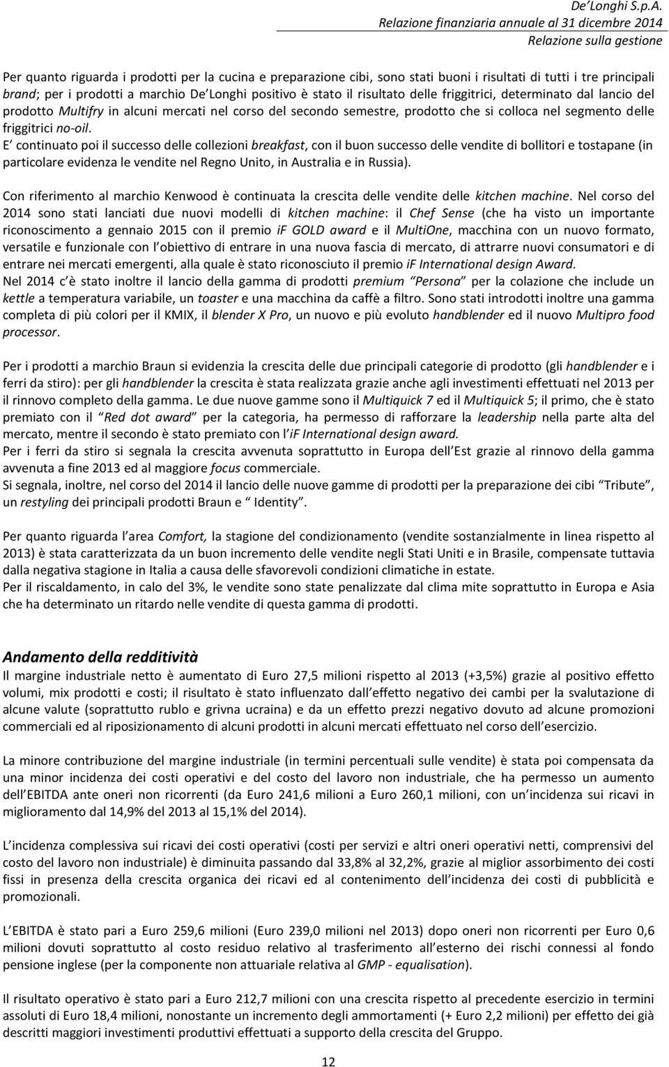 stato il risultato delle friggitrici, determinato dal lancio del prodotto Multifry in alcuni mercati nel corso del secondo semestre, prodotto che si colloca nel segmento delle friggitrici no-oil.