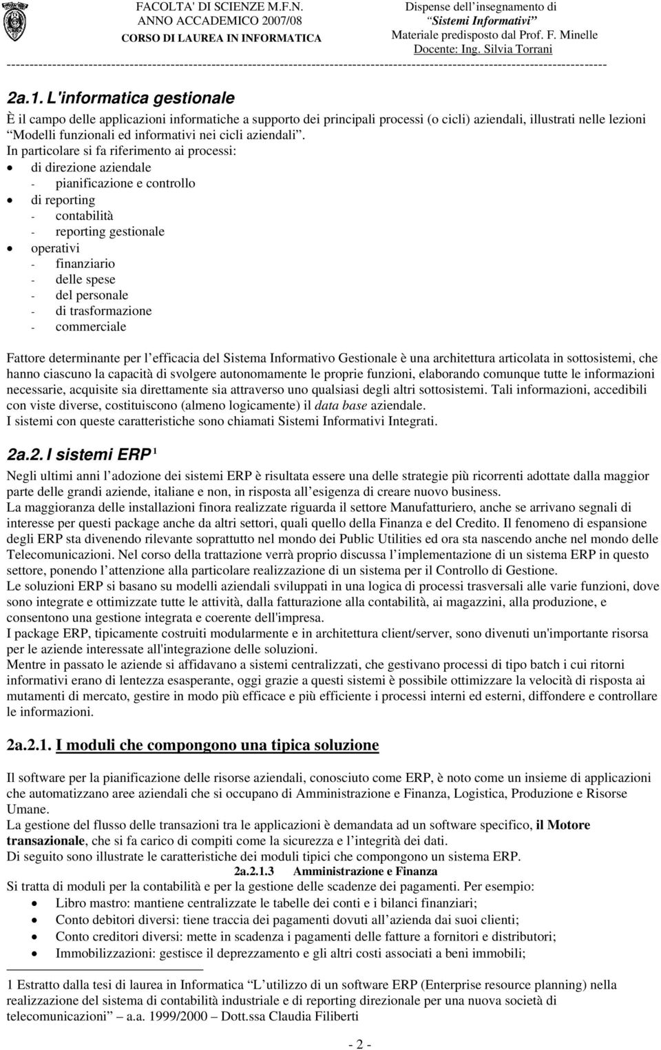 In particolare si fa riferimento ai processi: di direzione aziendale - pianificazione e controllo di reporting - contabilità - reporting gestionale operativi - finanziario - delle spese - del