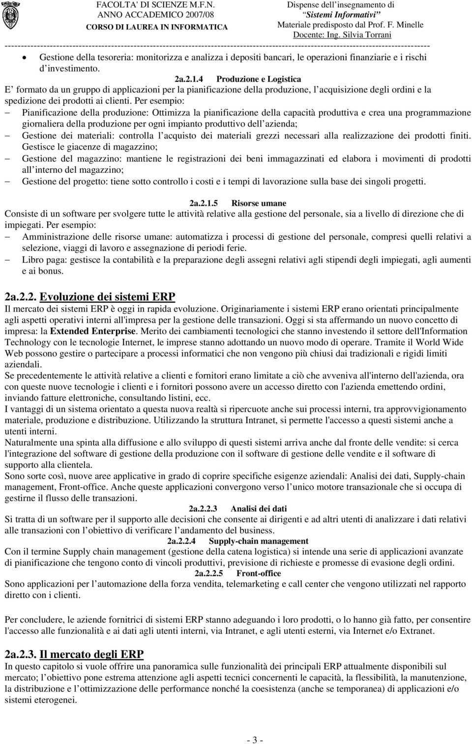 Per esempio: Pianificazione della produzione: Ottimizza la pianificazione della capacità produttiva e crea una programmazione giornaliera della produzione per ogni impianto produttivo dell azienda;