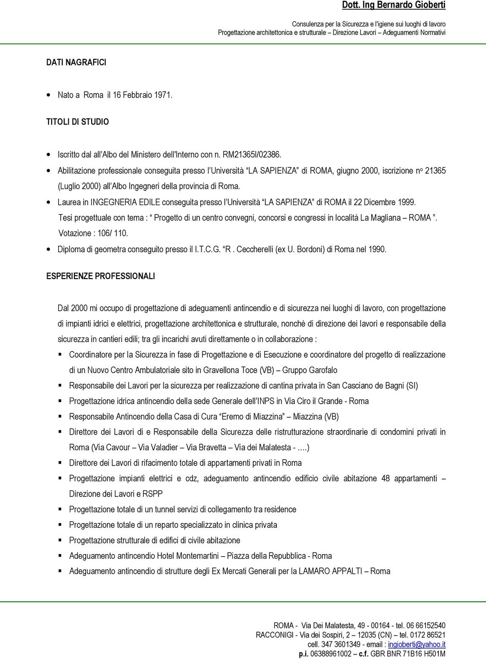 Laurea in INGEGNERIA EDILE conseguita presso l Università LA SAPIENZA di ROMA il 22 Dicembre 1999.