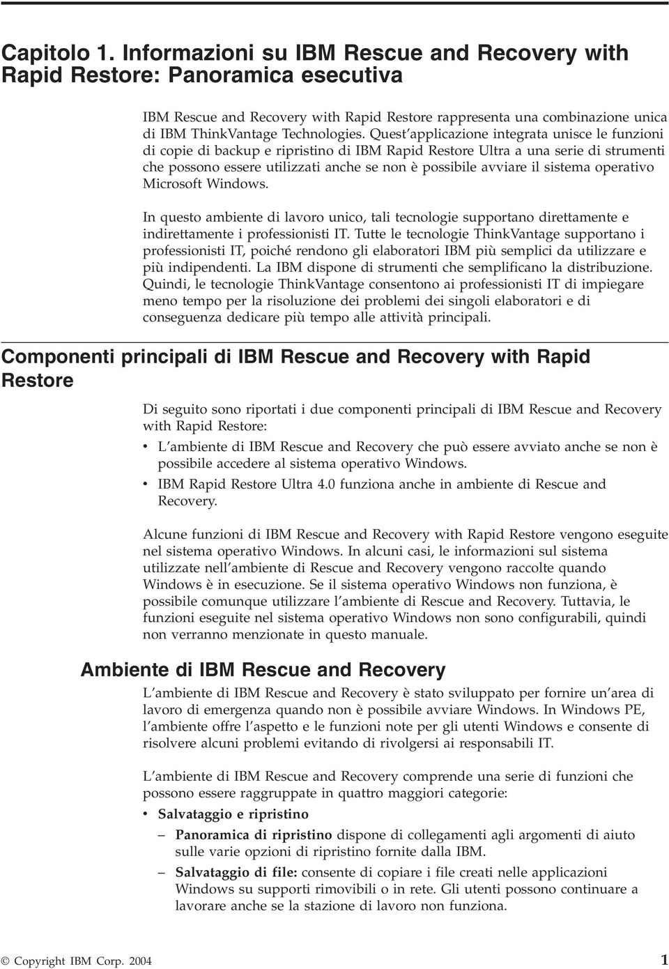 Quest applicazione integrata unisce le funzioni di copie di backup e ripristino di IBM Rapid Restore Ultra a una serie di strumenti che possono essere utilizzati anche se non è possibile aiare il