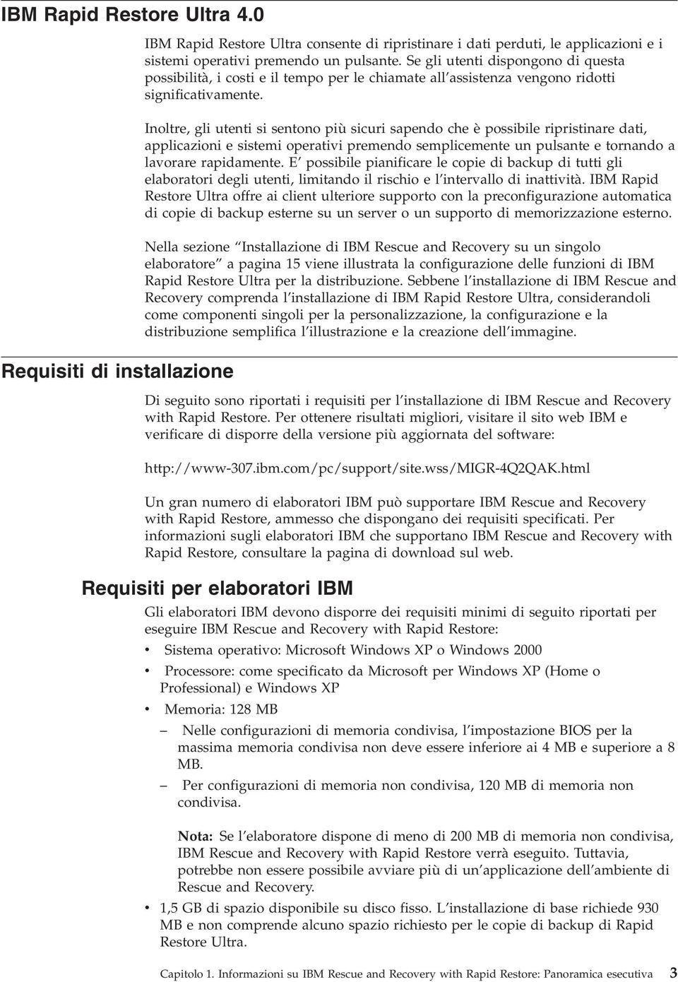 Inoltre, gli utenti si sentono più sicuri sapendo che è possibile ripristinare dati, applicazioni e sistemi operatii premendo semplicemente un pulsante e tornando a laorare rapidamente.