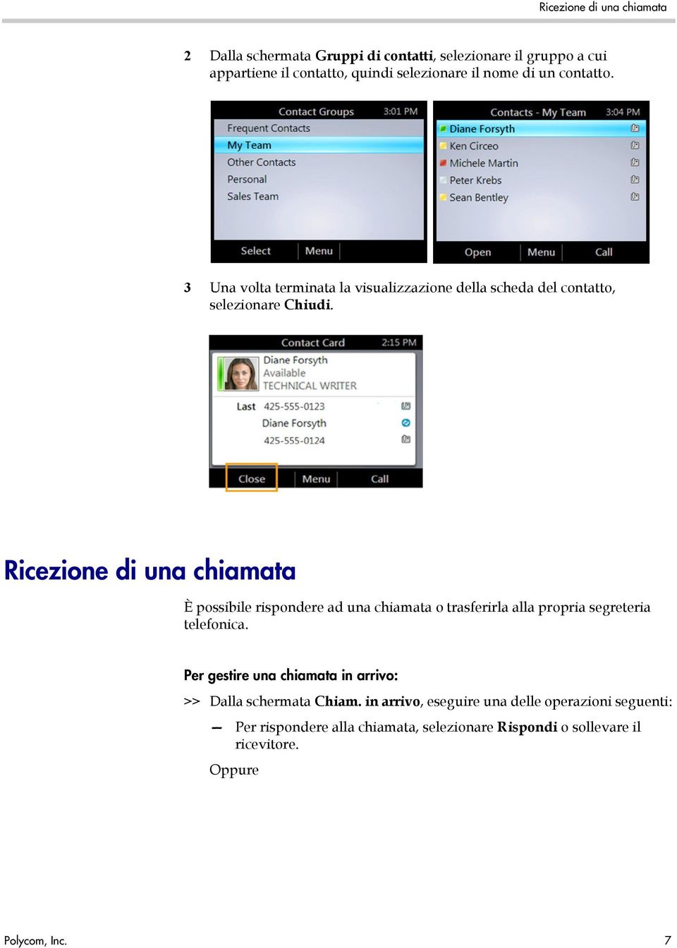 Ricezione di una chiamata È possibile rispondere ad una chiamata o trasferirla alla propria segreteria telefonica.