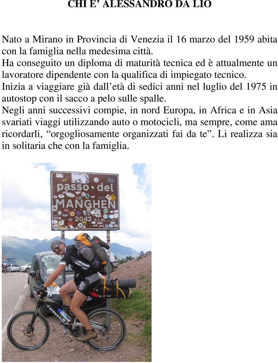 Inizia a viaggiare già dall età di sedici anni nel luglio del 1975 in autostop con il sacco a pelo sulle spalle.