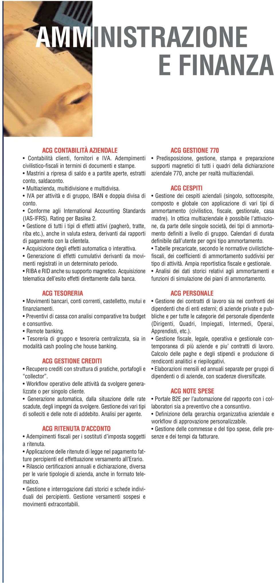 Conforme agli International Accounting Standards (IAS-IFRS). Rating per Basilea 2. Gestione di tutti i tipi di effetti attivi (pagherò, tratte, riba etc.