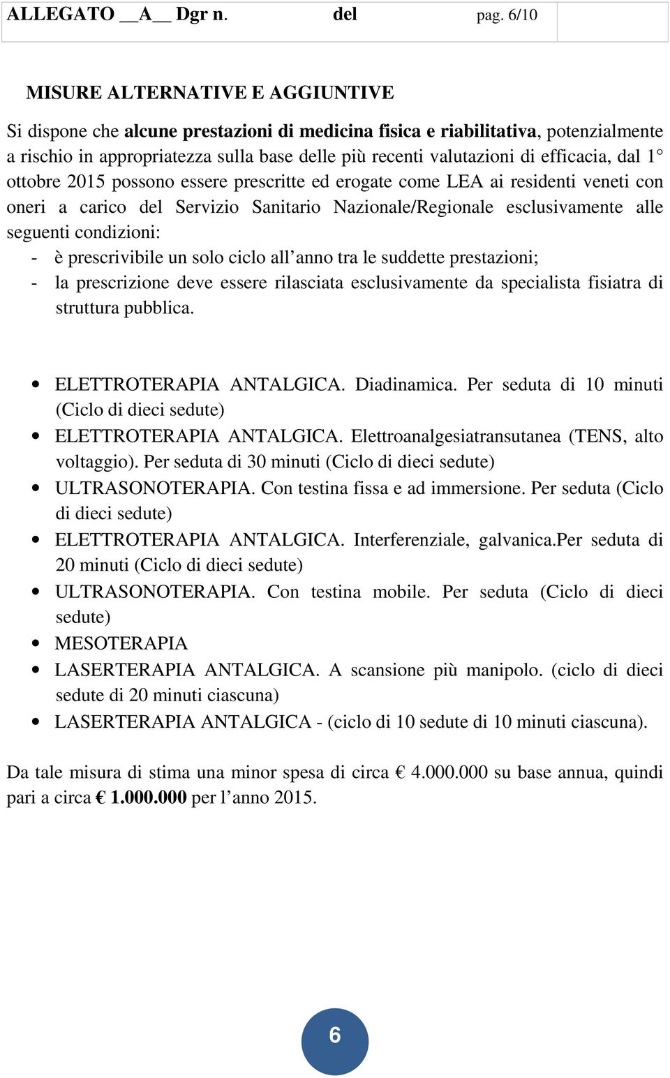 efficacia, dal 1 ottobre 2015 possono essere prescritte ed erogate come LEA ai residenti veneti con oneri a carico del Servizio Sanitario Nazionale/Regionale esclusivamente alle seguenti condizioni: