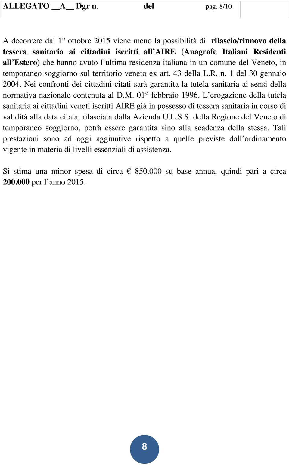 ultima residenza italiana in un comune del Veneto, in temporaneo soggiorno sul territorio veneto ex art. 43 della L.R. n. 1 del 30 gennaio 2004.