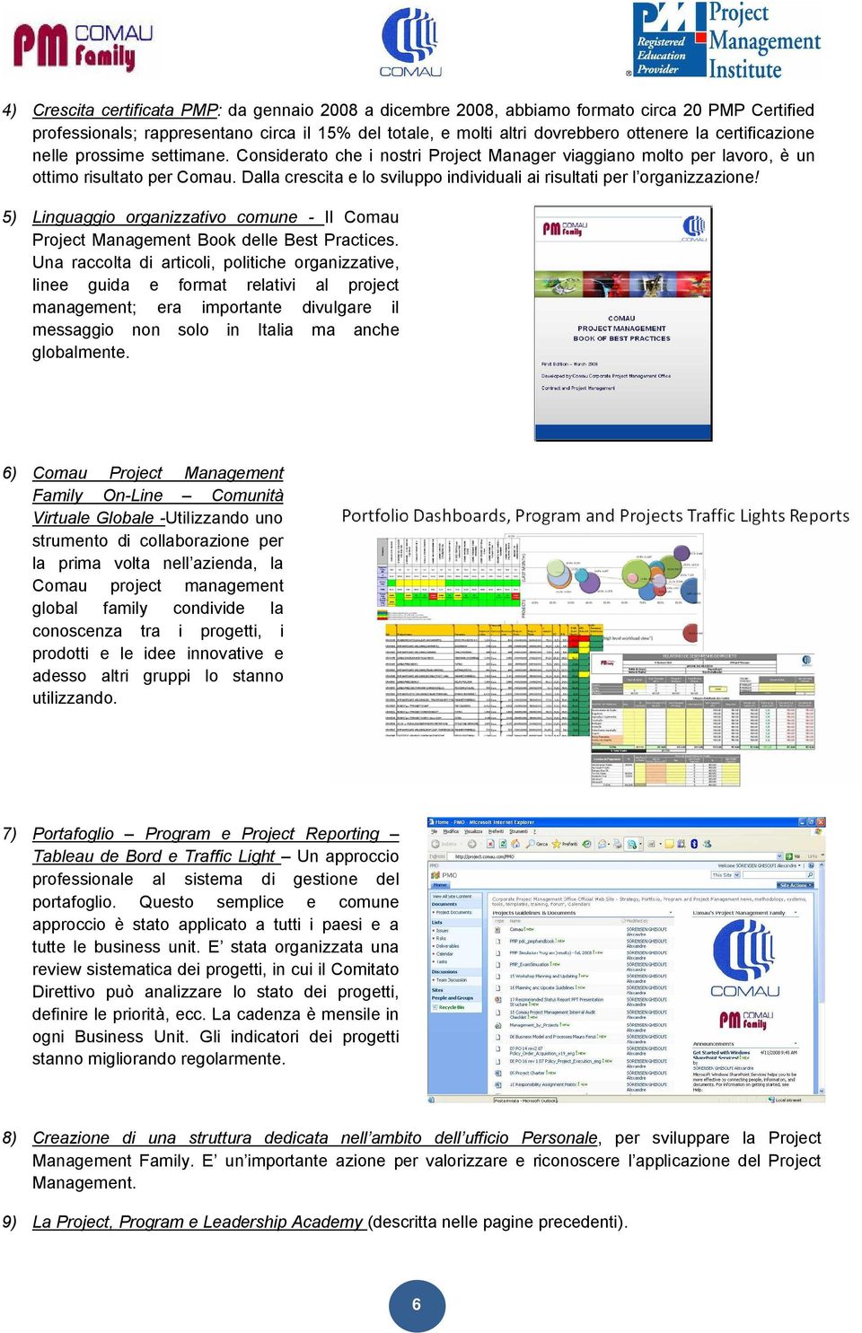 Dalla crescita e lo sviluppo individuali ai risultati per l organizzazione! 5) Linguaggio organizzativo comune - Il Comau Project Management Book delle Best Practices.