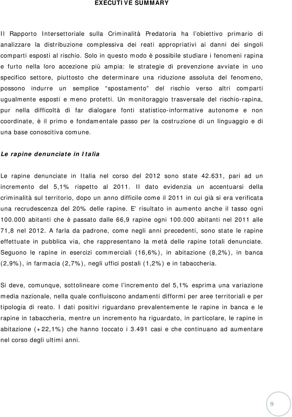 Solo in questo modo è possibile studiare i fenomeni rapina e furto nella loro accezione più ampia: le strategie di prevenzione avviate in uno specifico settore, piuttosto che determinare una