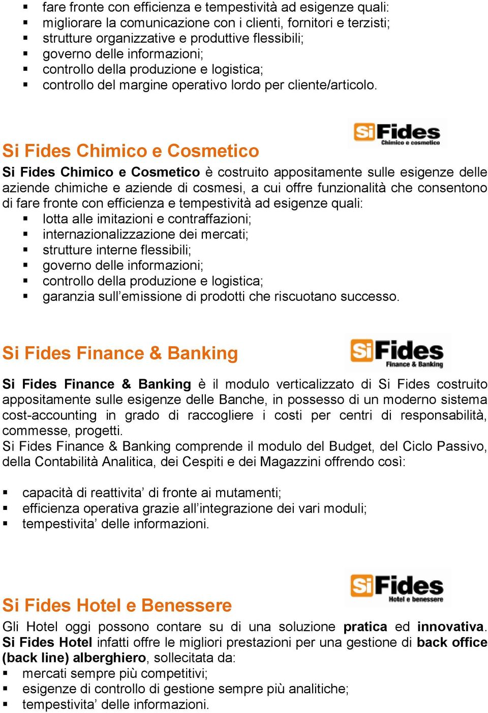 Si Fides Chimico e Cosmetico Si Fides Chimico e Cosmetico è costruito appositamente sulle esigenze delle aziende chimiche e aziende di cosmesi, a cui offre funzionalità che consentono di fare fronte