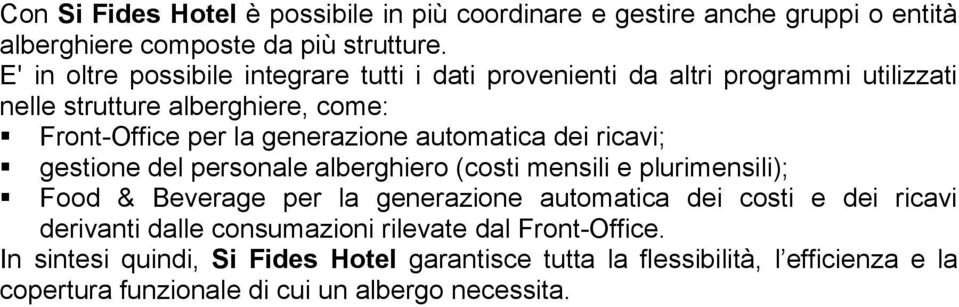 automatica dei ricavi; gestione del personale alberghiero (costi mensili e plurimensili); Food & Beverage per la generazione automatica dei costi e dei