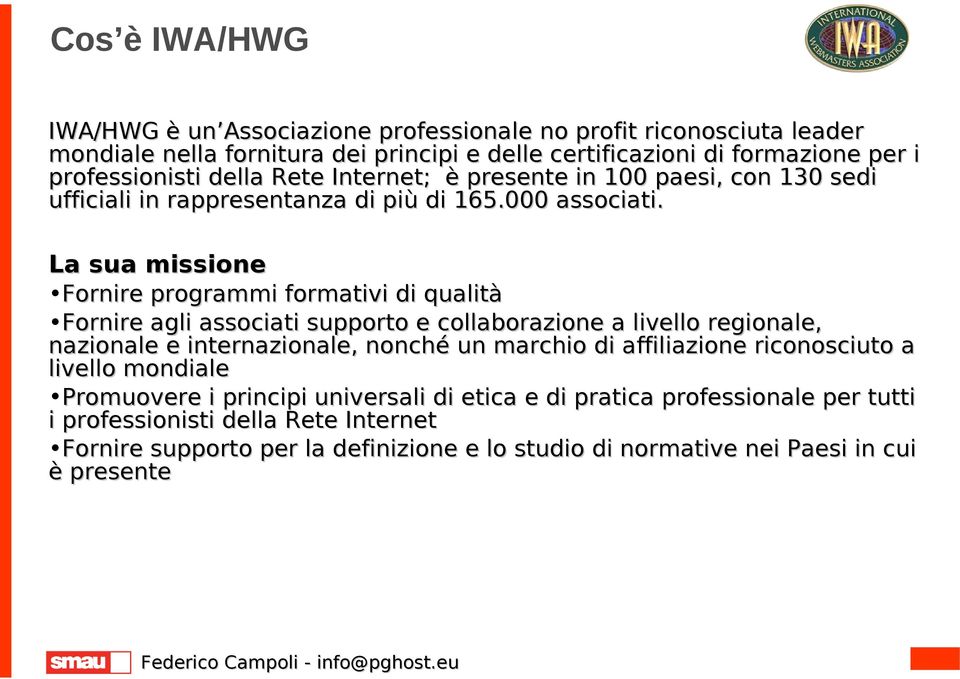 La sua missione Fornire programmi formativi di qualità Fornire agli associati supporto e collaborazione a livello regionale, nazionale e internazionale, nonché un marchio di