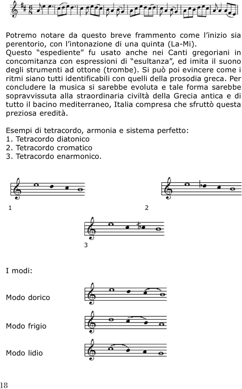 Si può poi evincere come i ritmi siano tutti identificabili con quelli della prosodia greca.