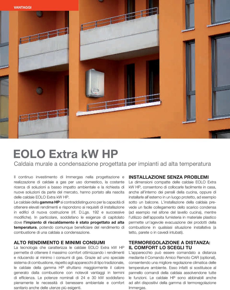 Le caldaie della gamma HP si contraddistinguono per la capacità di ottenere elevati rendimenti e rispondono ai requisiti di installazione in edifici di nuova costruzione (rif. D.Lgs.