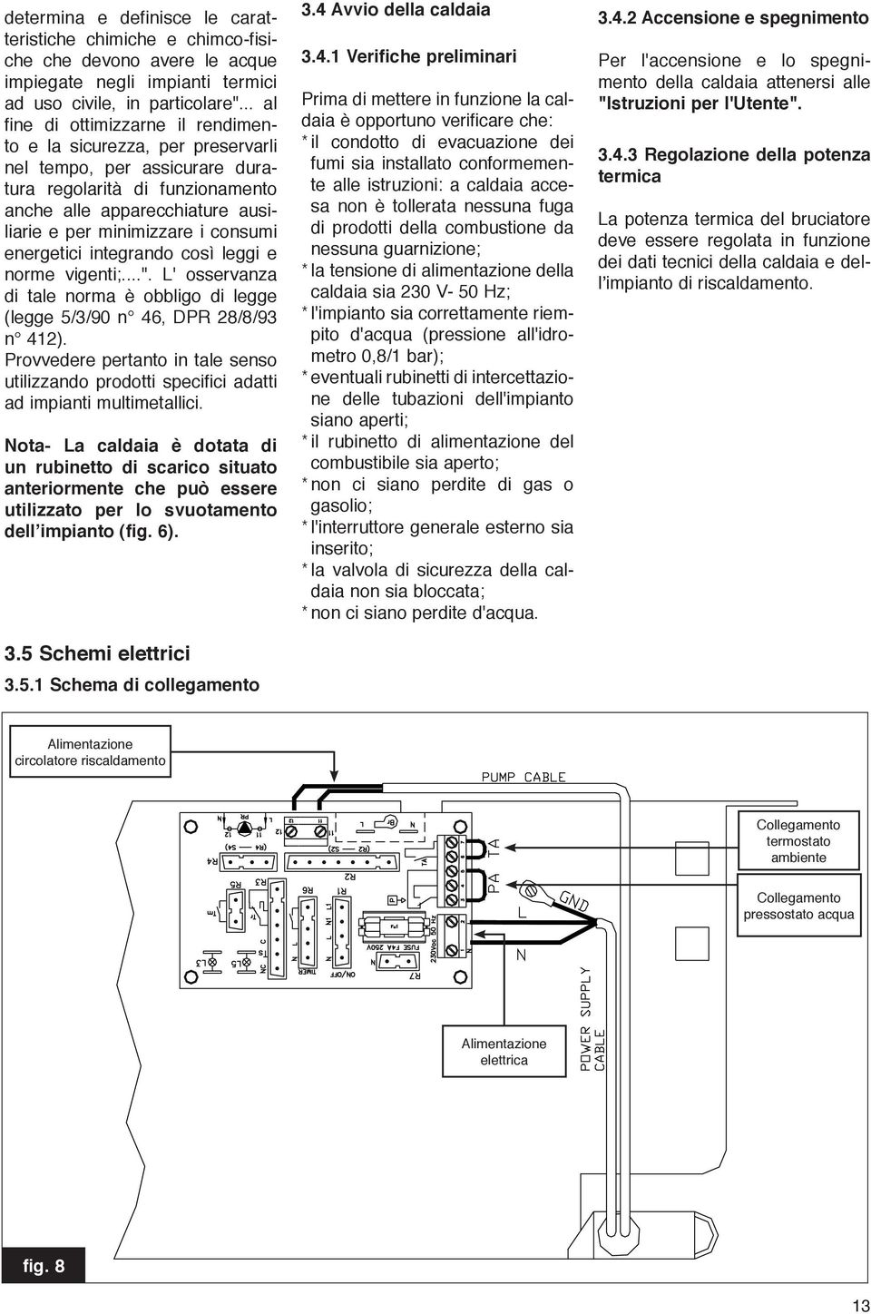 consumi energetici integrando così leggi e norme vigenti;...". L' osservanza di tale norma è obbligo di legge (legge 5/3/90 n 46, DPR 28/8/93 n 412).