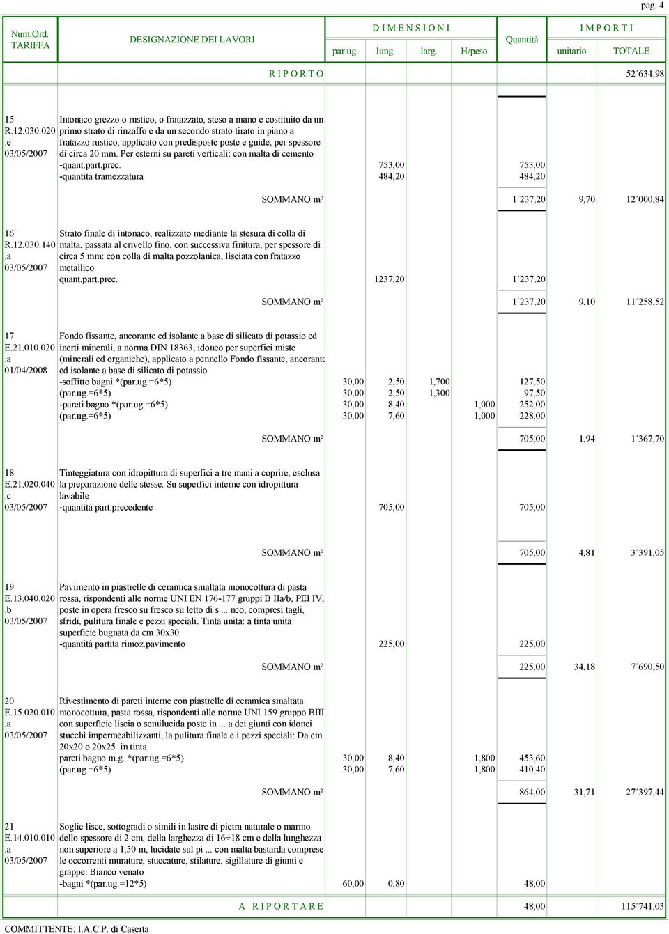 753,00 753,00 -quntità trmezztur 484,20 484,20 SOMMANO m² 1 237,20 9,70 12 000,84 16 Strto finle di intonco, relizzto medinte l stesur di coll di R.12.030.