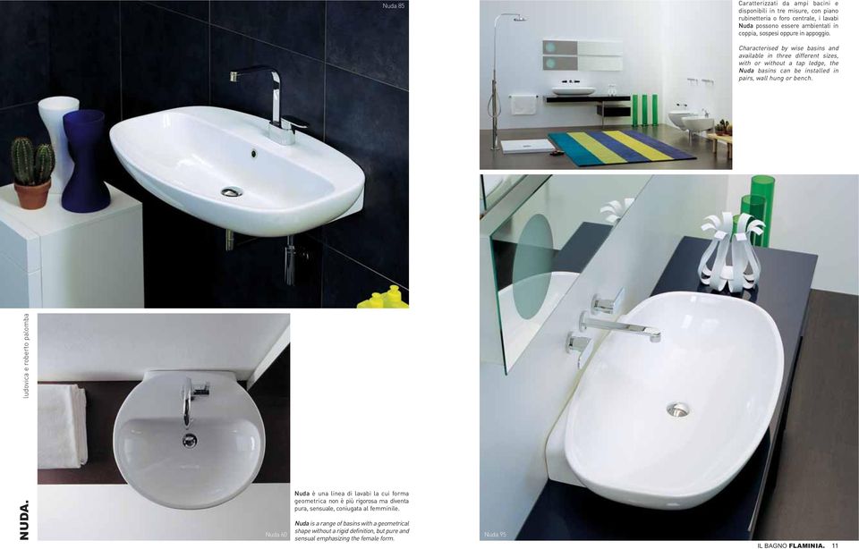 Characterised by wise basins and available in three different sizes, with or without a tap ledge, the Nuda basins can be installed in pairs, wall hung or bench. NUDA.