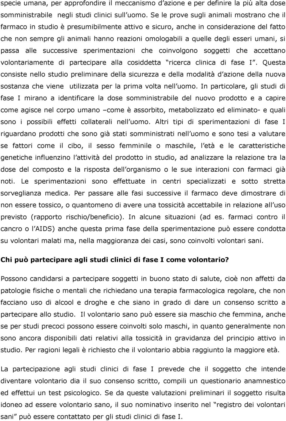 esseri umani, si passa alle successive sperimentazioni che coinvolgono soggetti che accettano volontariamente di partecipare alla cosiddetta ricerca clinica di fase I.