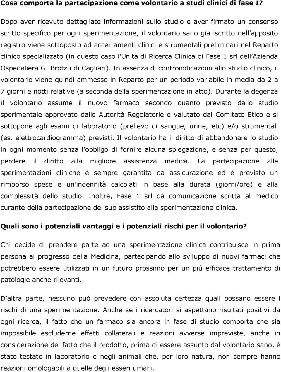 ad accertamenti clinici e strumentali preliminari nel Reparto clinico specializzato (in questo caso l Unità di Ricerca Clinica di Fase 1 srl dell Azienda Ospedaliera G. Brotzu di Cagliari).