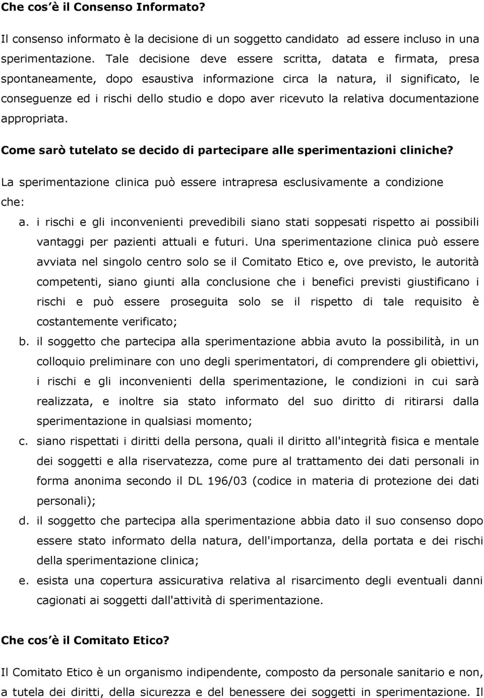 la relativa documentazione appropriata. Come sarò tutelato se decido di partecipare alle sperimentazioni cliniche? La sperimentazione clinica può essere intrapresa esclusivamente a condizione che: a.