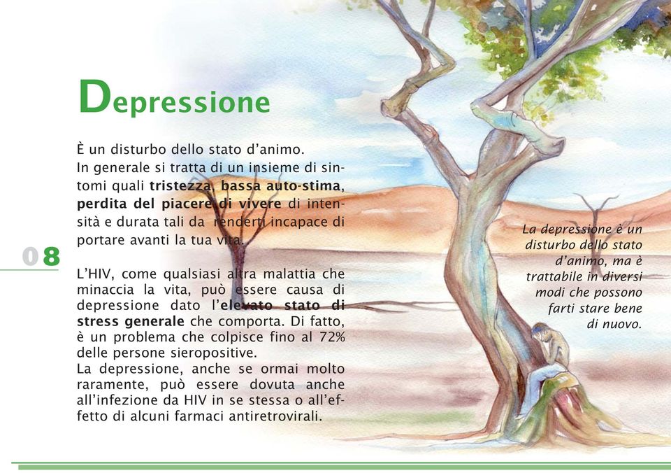 vita. L HIV, come qualsiasi altra malattia che minaccia la vita, può essere causa di depressione dato l elevato stato di stress generale che comporta.