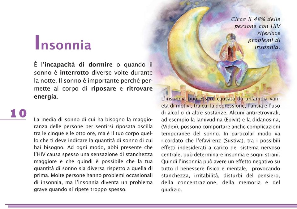 cui hai bisogno. Ad ogni modo, abbi presente che l HIV causa spesso una sensazione di stanchezza maggiore e che quindi è possibile che la tua quantità di sonno sia diversa rispetto a quella di prima.