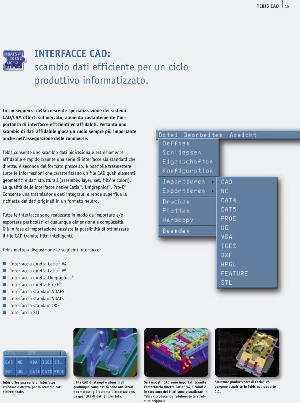 Pertanto uno scambio di dati affidabile gioca un ruolo sempre più importante anche nell assegnazione delle commesse.