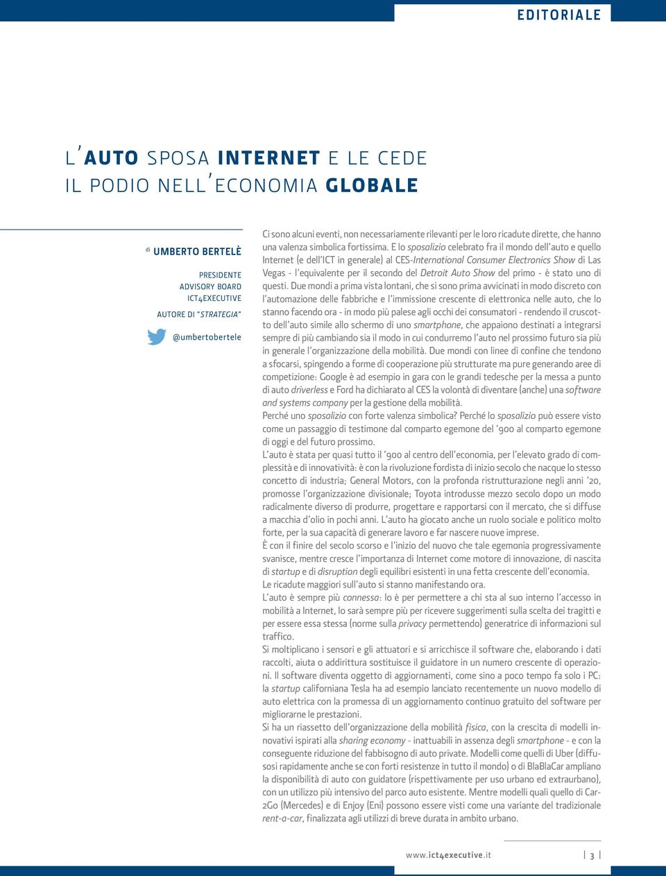 E lo sposalizio celebrato fra il mondo dell auto e quello Internet (e dell ICT in generale) al CES-International Consumer Electronics Show di Las Vegas - l equivalente per il secondo del Detroit Auto