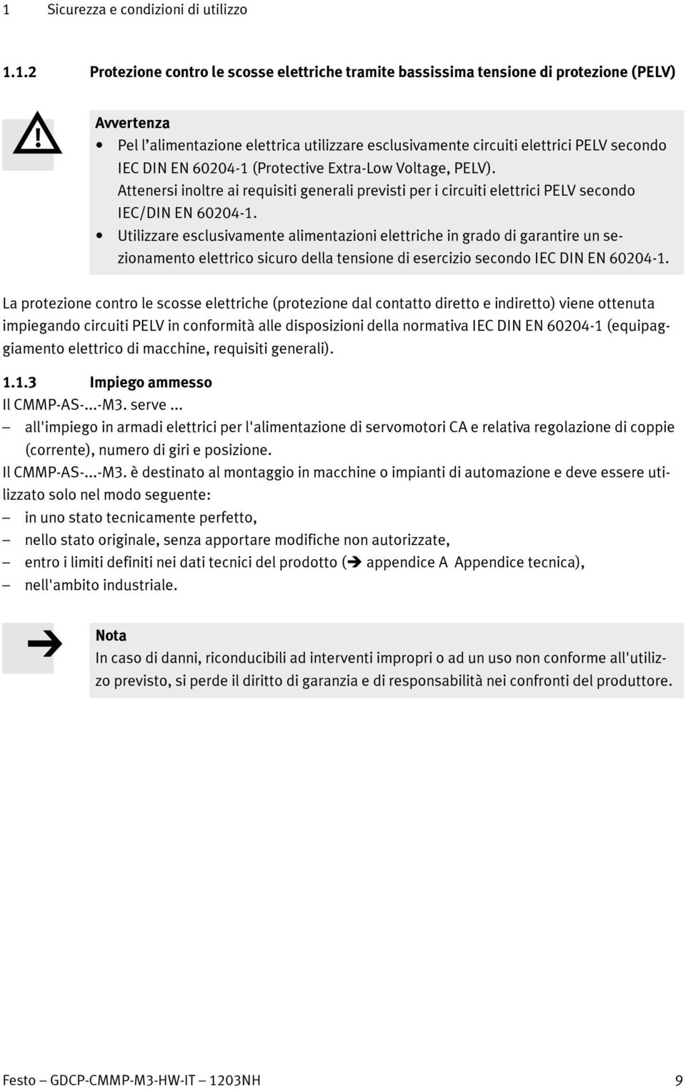 Utilizzare esclusivamente alimentazioni elettriche in grado di garantire un sezionamento elettrico sicuro della tensione di esercizio secondo IEC DIN EN 60204-1.