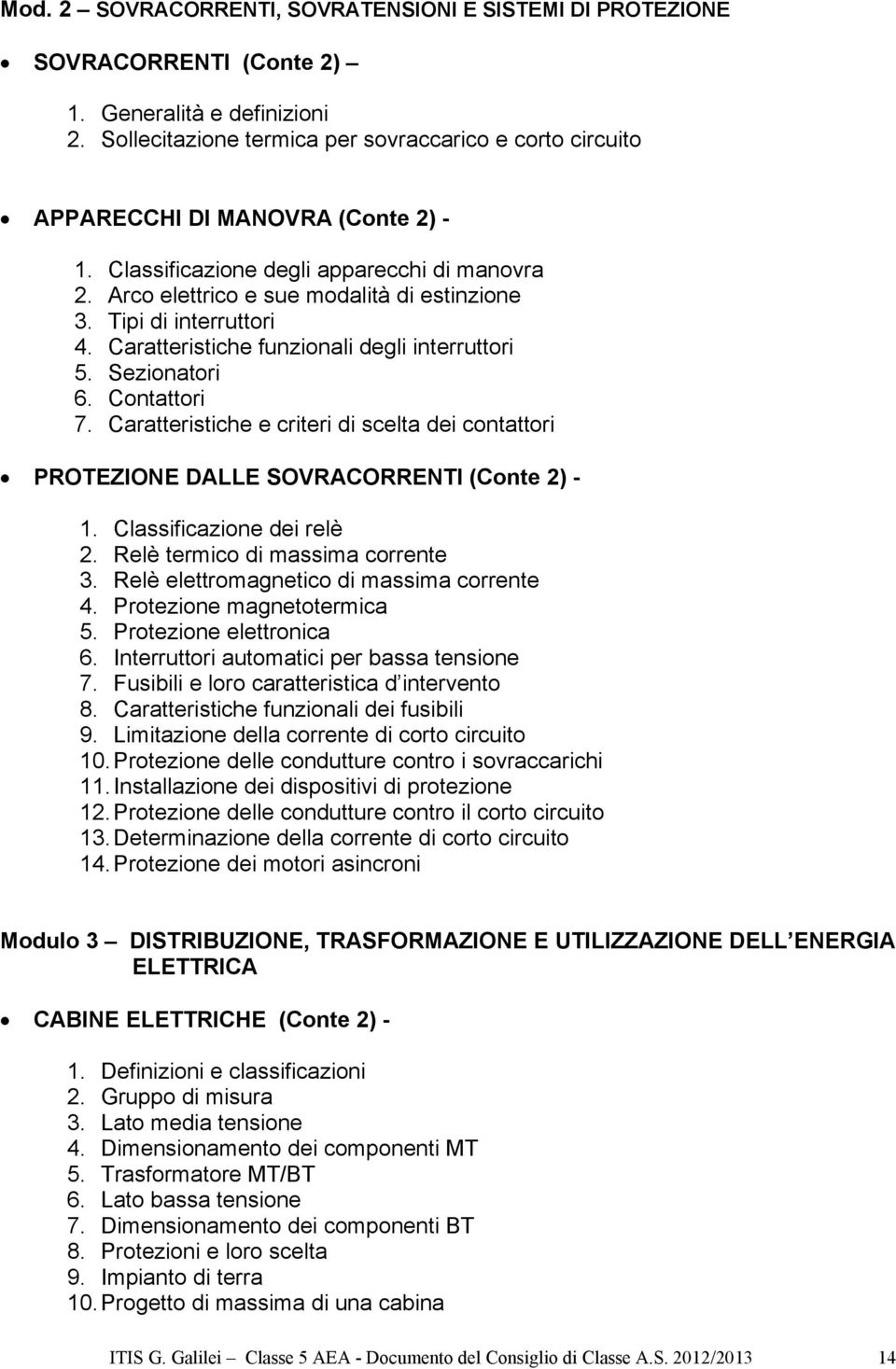 Tipi di interruttori 4. Caratteristiche funzionali degli interruttori 5. Sezionatori 6. Contattori 7. Caratteristiche e criteri di scelta dei contattori PROTEZIONE DALLE SOVRACORRENTI (Conte 2) - 1.