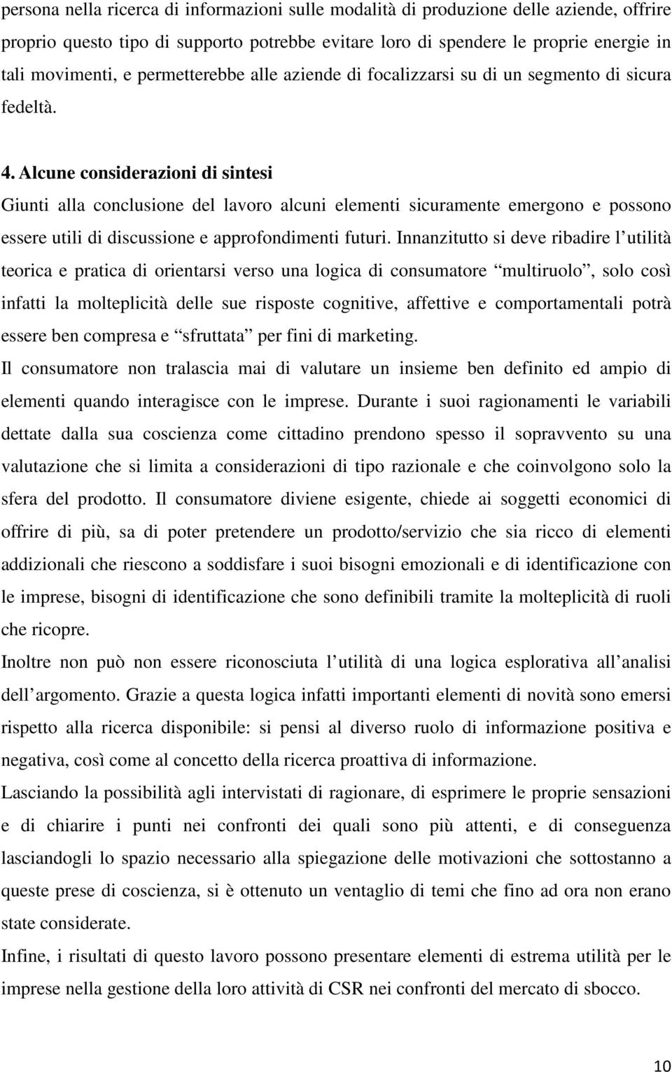 Alcune considerazioni di sintesi Giunti alla conclusione del lavoro alcuni elementi sicuramente emergono e possono essere utili di discussione e approfondimenti futuri.