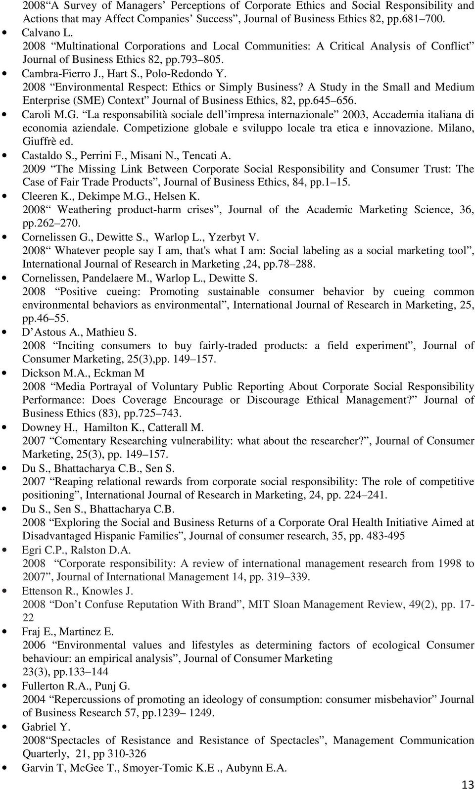 2008 Environmental Respect: Ethics or Simply Business? A Study in the Small and Medium Enterprise (SME) Context Journal of Business Ethics, 82, pp.645 656. Caroli M.G.