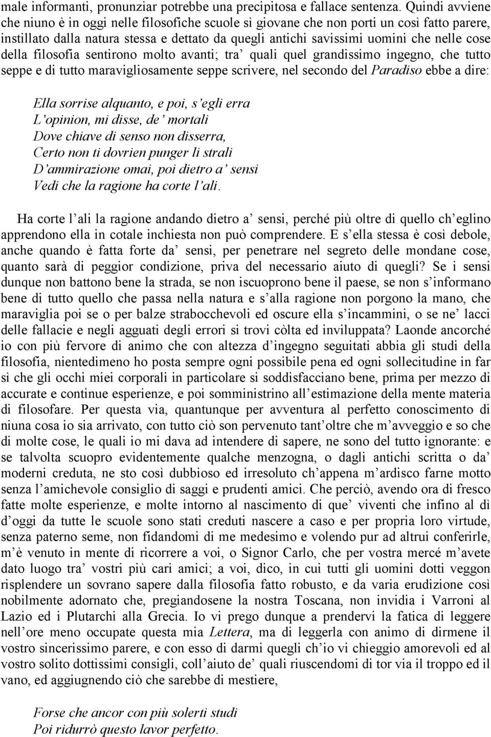 della filosofia sentirono molto avanti; tra quali quel grandissimo ingegno, che tutto seppe e di tutto maravigliosamente seppe scrivere, nel secondo del Paradiso ebbe a dire: Ella sorrise alquanto, e