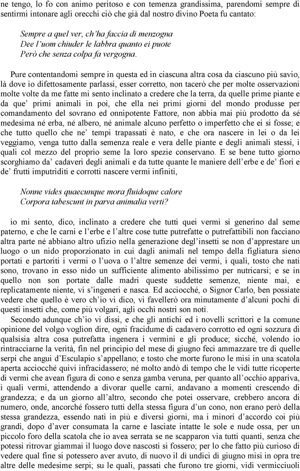 Pure contentandomi sempre in questa ed in ciascuna altra cosa da ciascuno più savio, là dove io difettosamente parlassi, esser corretto, non tacerò che per molte osservazioni molte volte da me fatte