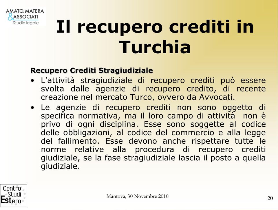 Le agenzie di recupero crediti non sono oggetto di specifica normativa, ma il loro campo di attività non è privo di ogni disciplina.