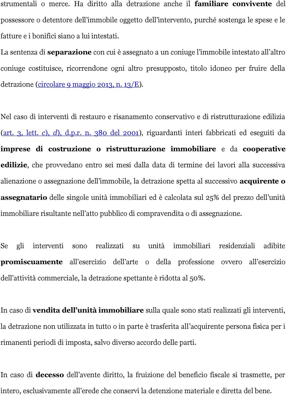 La sentenza di separazione con cui è assegnato a un coniuge l immobile intestato all altro coniuge costituisce, ricorrendone ogni altro presupposto, titolo idoneo per fruire della detrazione