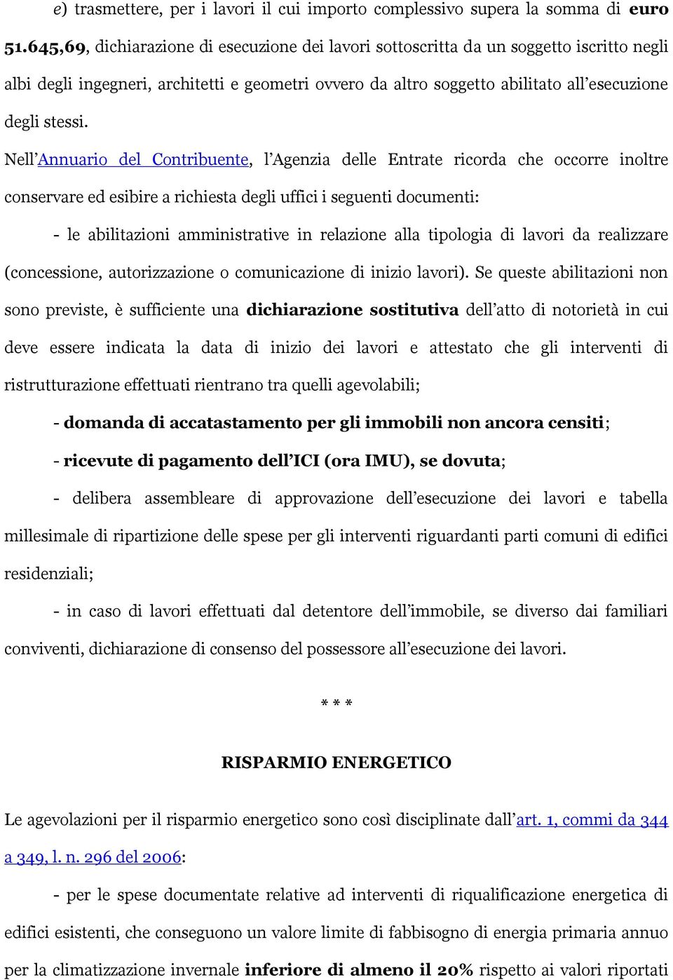 Nell Annuario del Contribuente, l Agenzia delle Entrate ricorda che occorre inoltre conservare ed esibire a richiesta degli uffici i seguenti documenti: - le abilitazioni amministrative in relazione