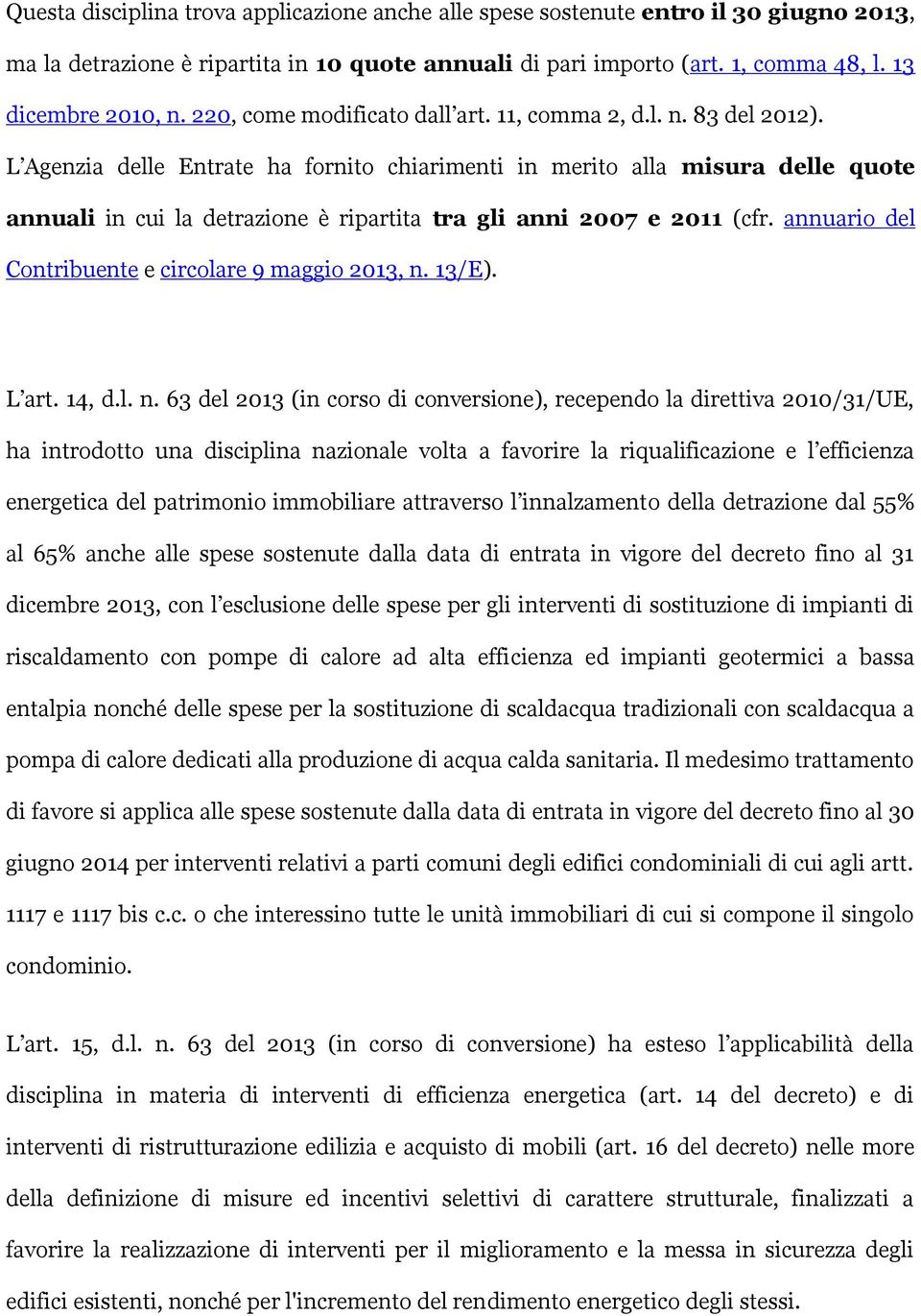 L Agenzia delle Entrate ha fornito chiarimenti in merito alla misura delle quote annuali in cui la detrazione è ripartita tra gli anni 2007 e 2011 (cfr.