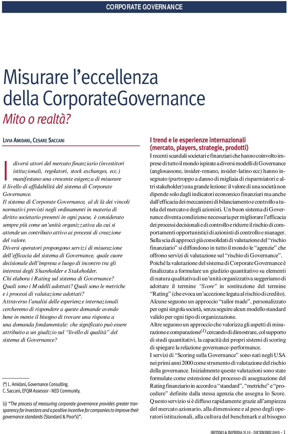 Il sistema di Corporate Governance, al di là dei vincoli normativi previsti negli ordinamenti in materia di diritto societario presenti in ogni paese, è considerato sempre più come un unità
